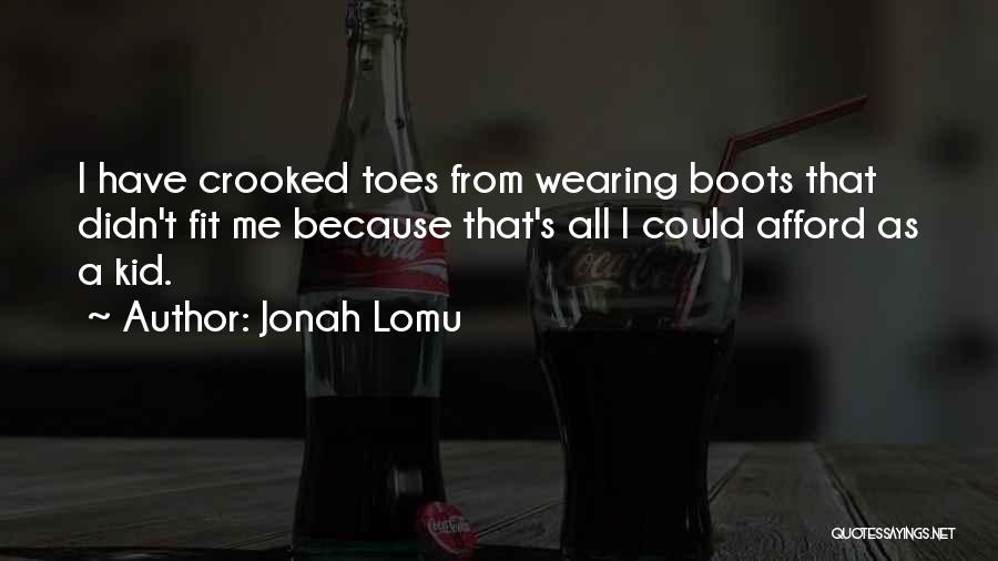 Jonah Lomu Quotes: I Have Crooked Toes From Wearing Boots That Didn't Fit Me Because That's All I Could Afford As A Kid.
