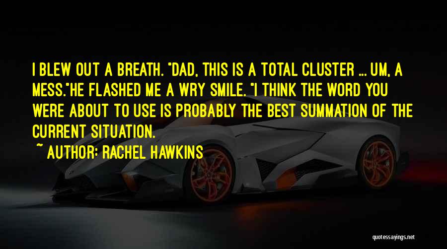 Rachel Hawkins Quotes: I Blew Out A Breath. Dad, This Is A Total Cluster ... Um, A Mess.he Flashed Me A Wry Smile.
