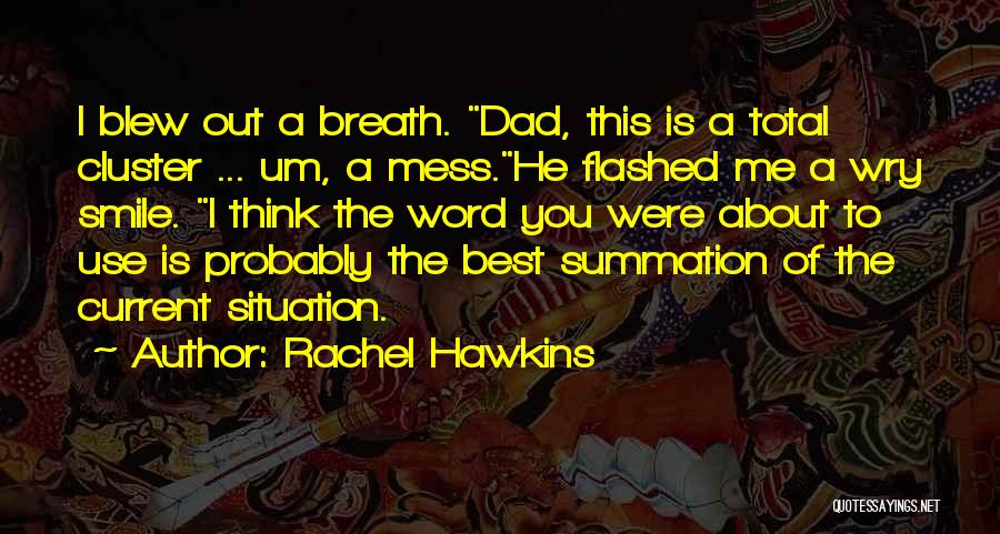 Rachel Hawkins Quotes: I Blew Out A Breath. Dad, This Is A Total Cluster ... Um, A Mess.he Flashed Me A Wry Smile.