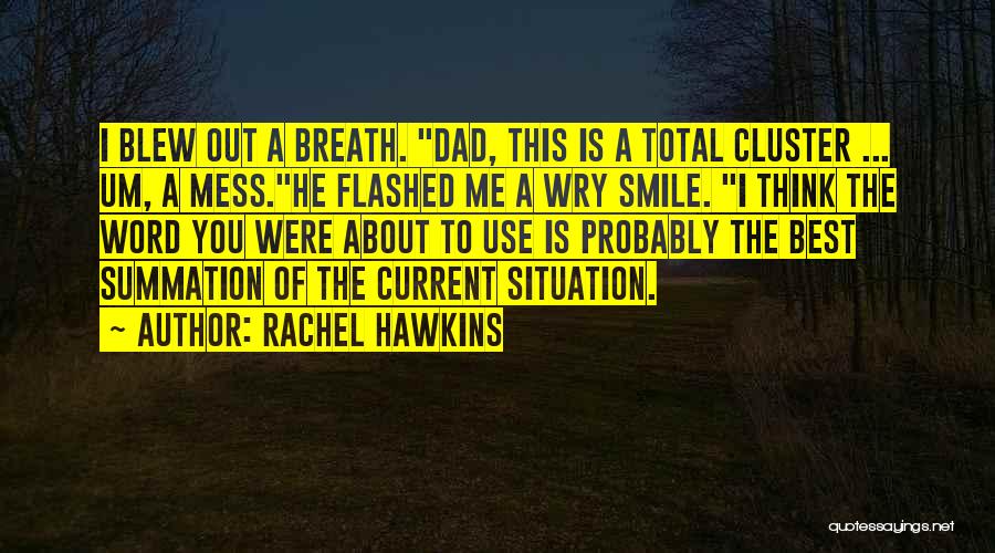 Rachel Hawkins Quotes: I Blew Out A Breath. Dad, This Is A Total Cluster ... Um, A Mess.he Flashed Me A Wry Smile.