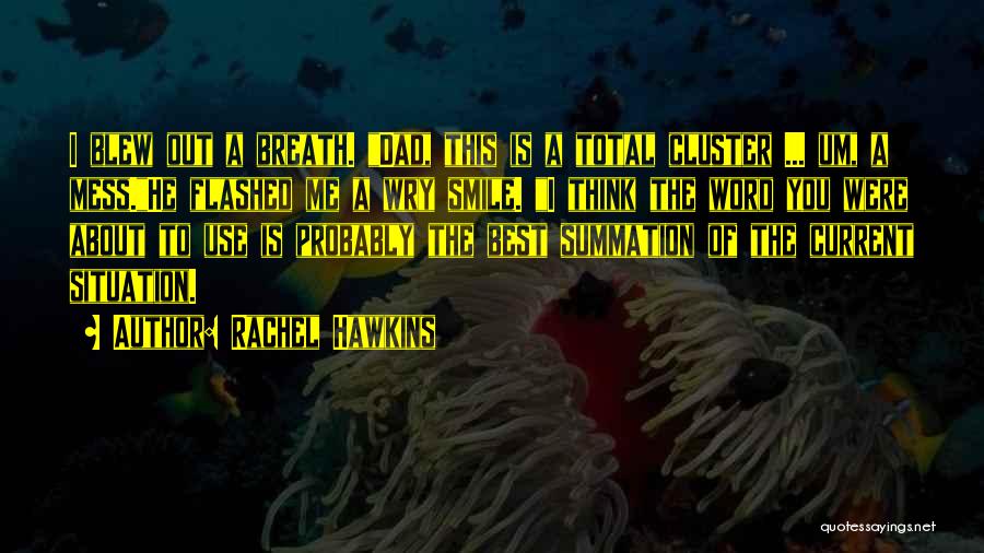 Rachel Hawkins Quotes: I Blew Out A Breath. Dad, This Is A Total Cluster ... Um, A Mess.he Flashed Me A Wry Smile.