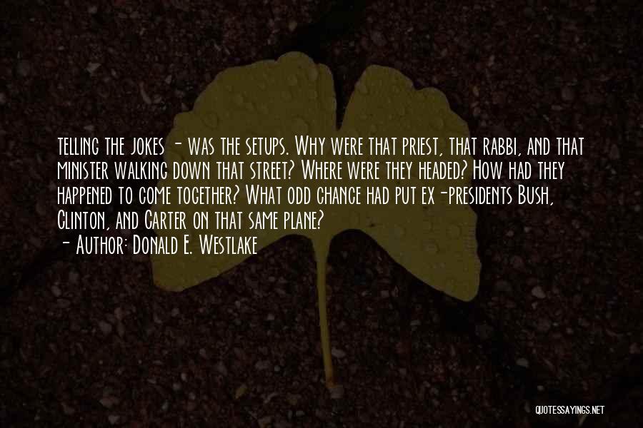 Donald E. Westlake Quotes: Telling The Jokes - Was The Setups. Why Were That Priest, That Rabbi, And That Minister Walking Down That Street?