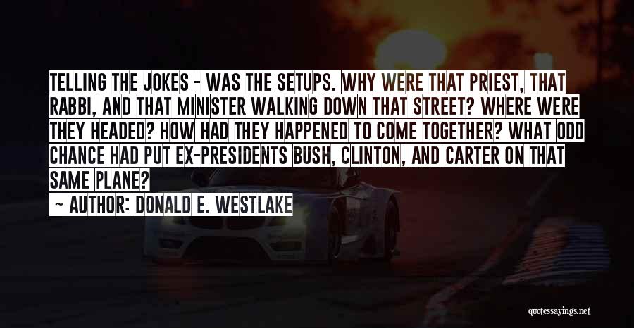 Donald E. Westlake Quotes: Telling The Jokes - Was The Setups. Why Were That Priest, That Rabbi, And That Minister Walking Down That Street?