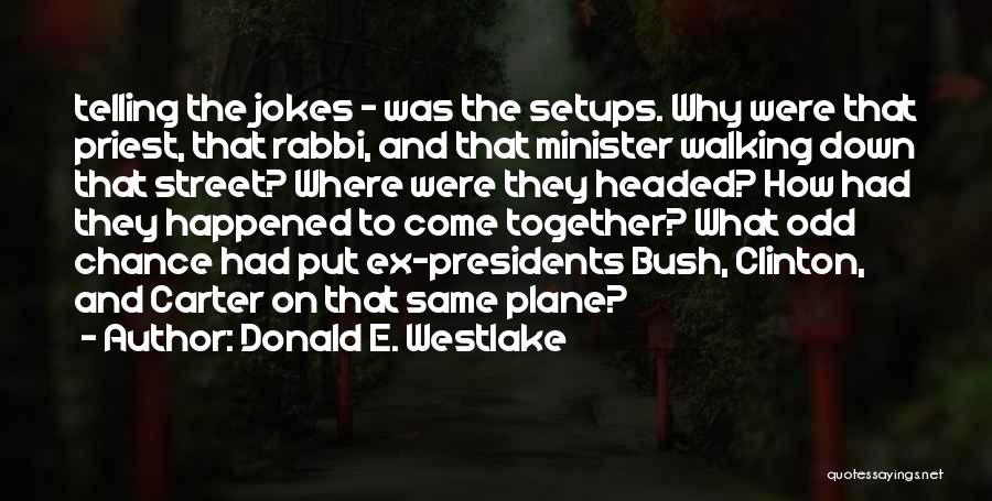 Donald E. Westlake Quotes: Telling The Jokes - Was The Setups. Why Were That Priest, That Rabbi, And That Minister Walking Down That Street?