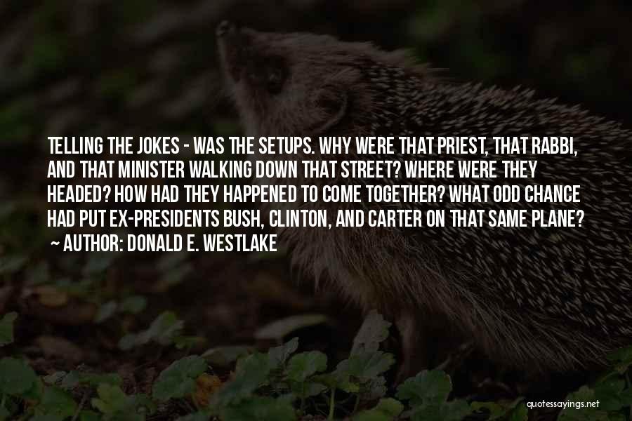 Donald E. Westlake Quotes: Telling The Jokes - Was The Setups. Why Were That Priest, That Rabbi, And That Minister Walking Down That Street?