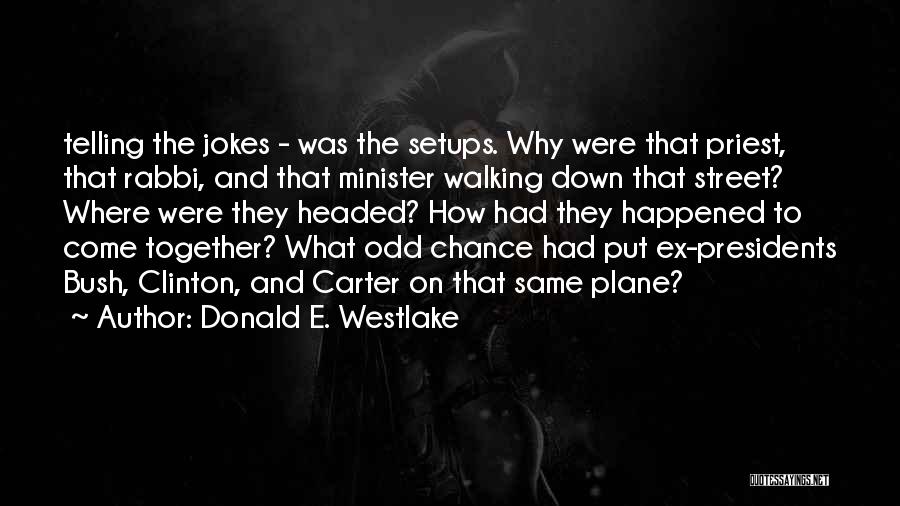 Donald E. Westlake Quotes: Telling The Jokes - Was The Setups. Why Were That Priest, That Rabbi, And That Minister Walking Down That Street?
