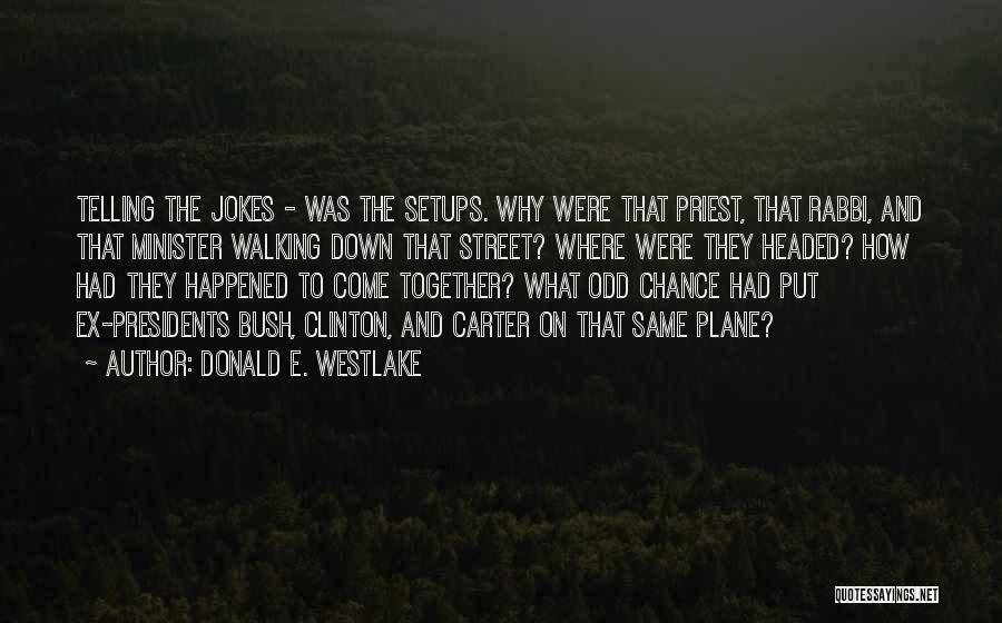 Donald E. Westlake Quotes: Telling The Jokes - Was The Setups. Why Were That Priest, That Rabbi, And That Minister Walking Down That Street?