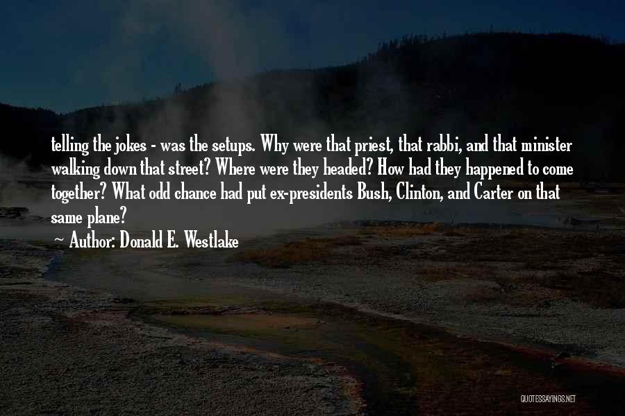 Donald E. Westlake Quotes: Telling The Jokes - Was The Setups. Why Were That Priest, That Rabbi, And That Minister Walking Down That Street?