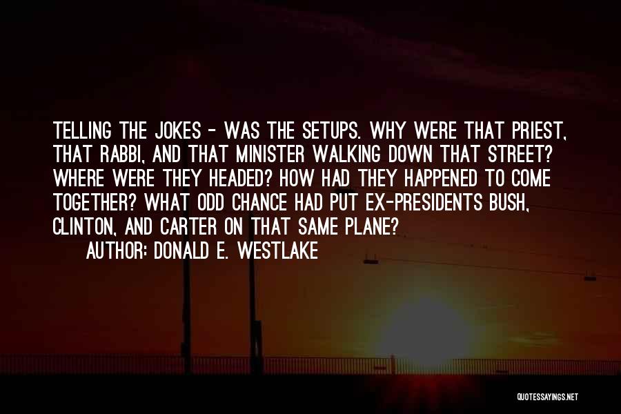 Donald E. Westlake Quotes: Telling The Jokes - Was The Setups. Why Were That Priest, That Rabbi, And That Minister Walking Down That Street?