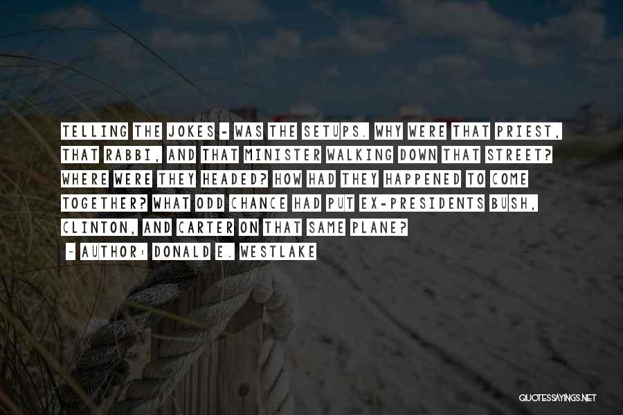 Donald E. Westlake Quotes: Telling The Jokes - Was The Setups. Why Were That Priest, That Rabbi, And That Minister Walking Down That Street?