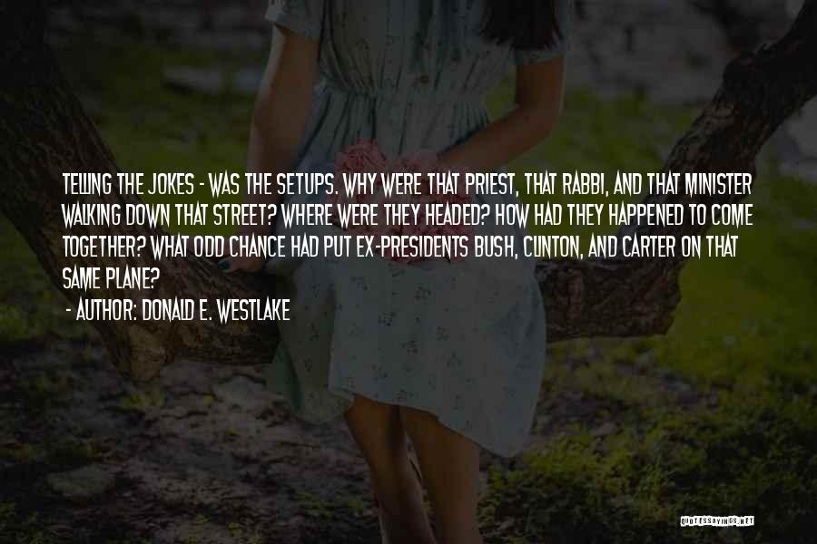 Donald E. Westlake Quotes: Telling The Jokes - Was The Setups. Why Were That Priest, That Rabbi, And That Minister Walking Down That Street?