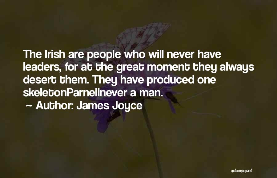 James Joyce Quotes: The Irish Are People Who Will Never Have Leaders, For At The Great Moment They Always Desert Them. They Have
