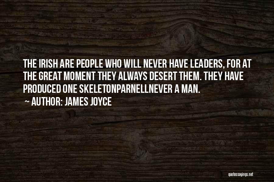 James Joyce Quotes: The Irish Are People Who Will Never Have Leaders, For At The Great Moment They Always Desert Them. They Have