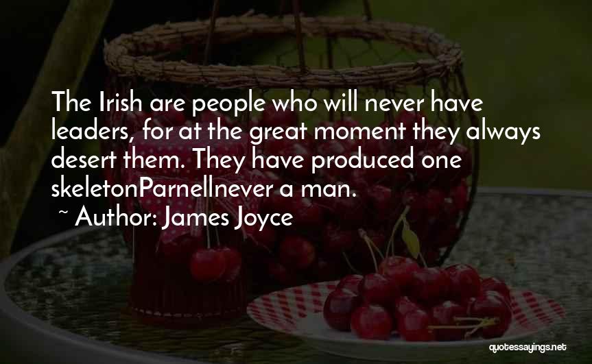 James Joyce Quotes: The Irish Are People Who Will Never Have Leaders, For At The Great Moment They Always Desert Them. They Have