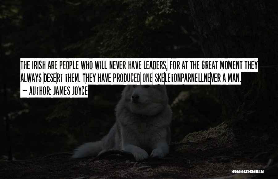 James Joyce Quotes: The Irish Are People Who Will Never Have Leaders, For At The Great Moment They Always Desert Them. They Have