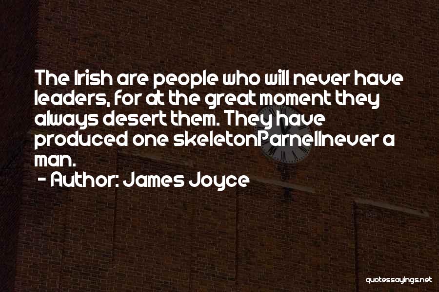 James Joyce Quotes: The Irish Are People Who Will Never Have Leaders, For At The Great Moment They Always Desert Them. They Have