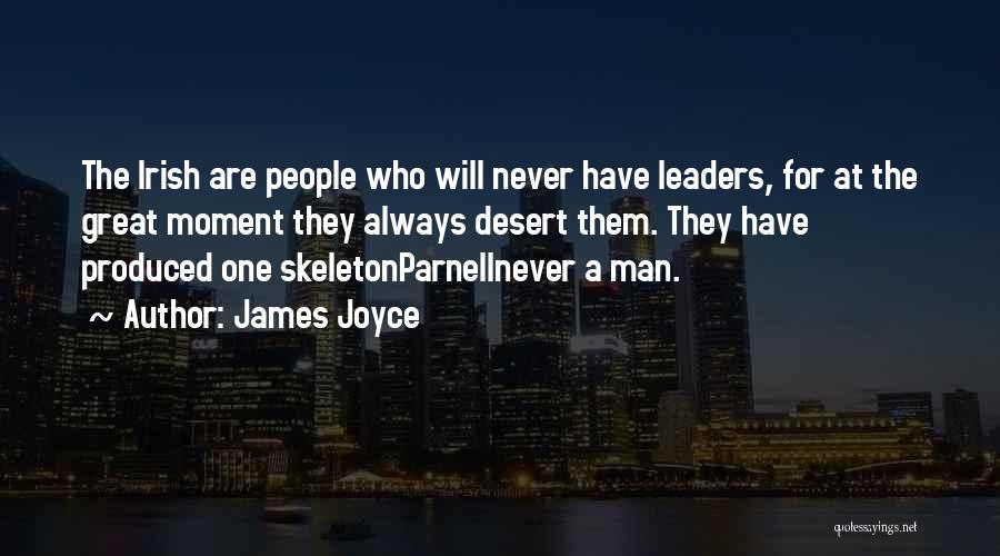 James Joyce Quotes: The Irish Are People Who Will Never Have Leaders, For At The Great Moment They Always Desert Them. They Have
