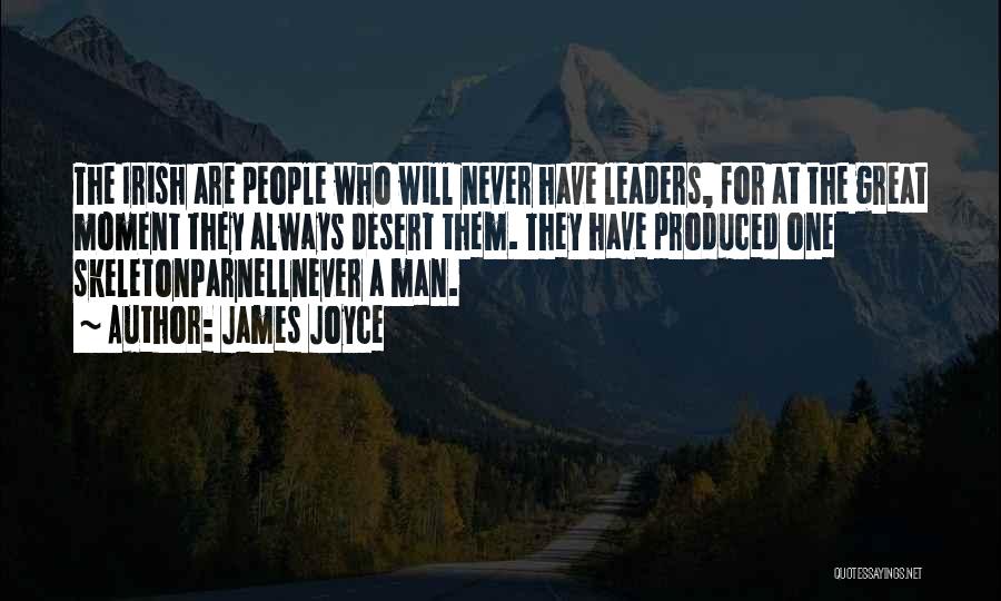 James Joyce Quotes: The Irish Are People Who Will Never Have Leaders, For At The Great Moment They Always Desert Them. They Have