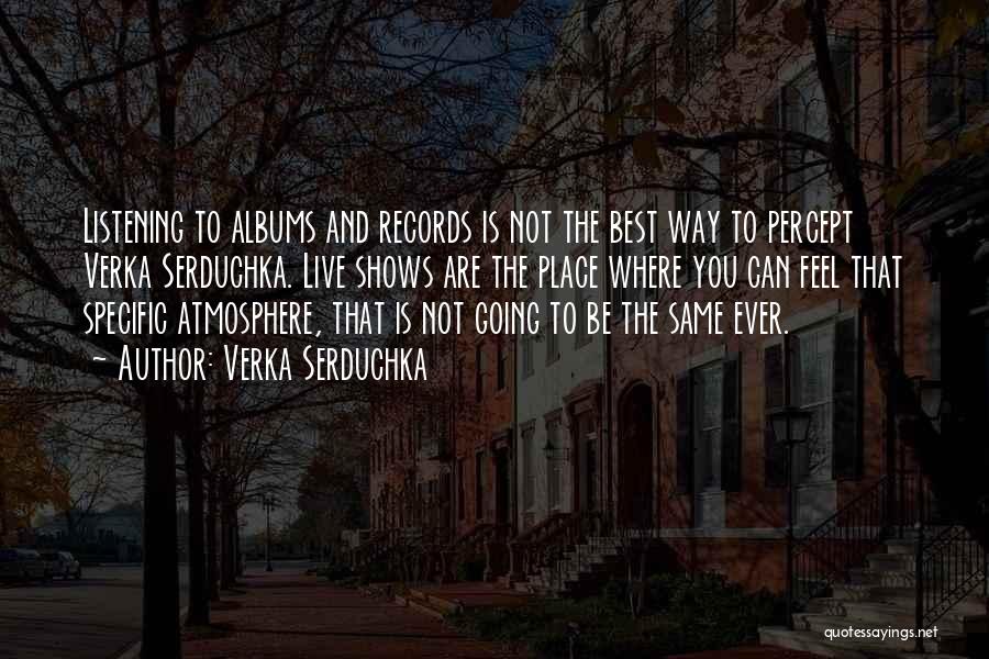Verka Serduchka Quotes: Listening To Albums And Records Is Not The Best Way To Percept Verka Serduchka. Live Shows Are The Place Where