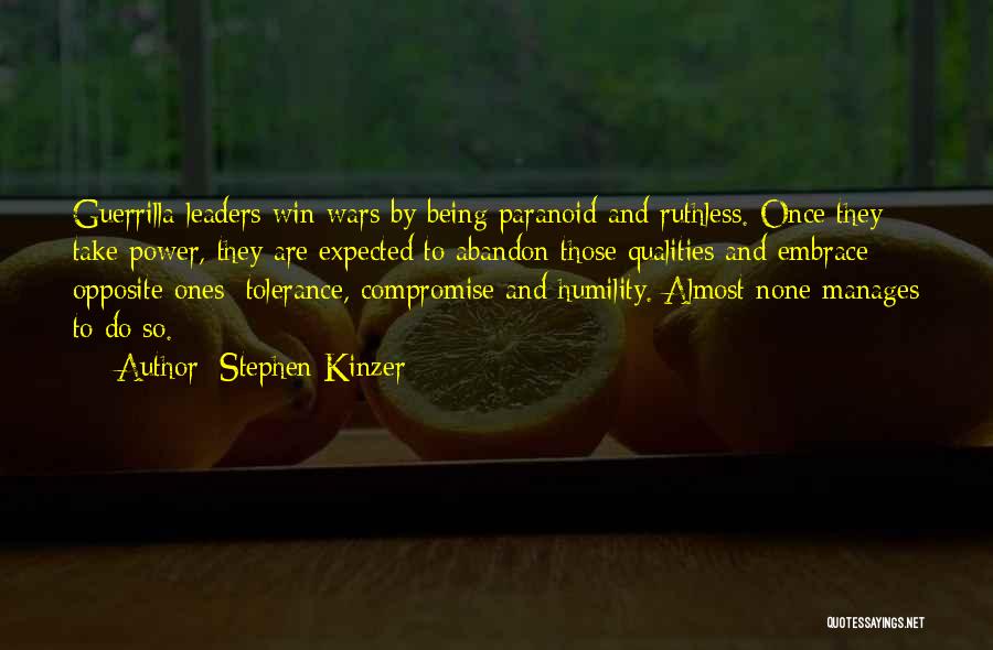 Stephen Kinzer Quotes: Guerrilla Leaders Win Wars By Being Paranoid And Ruthless. Once They Take Power, They Are Expected To Abandon Those Qualities