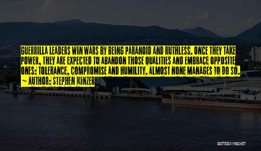 Stephen Kinzer Quotes: Guerrilla Leaders Win Wars By Being Paranoid And Ruthless. Once They Take Power, They Are Expected To Abandon Those Qualities