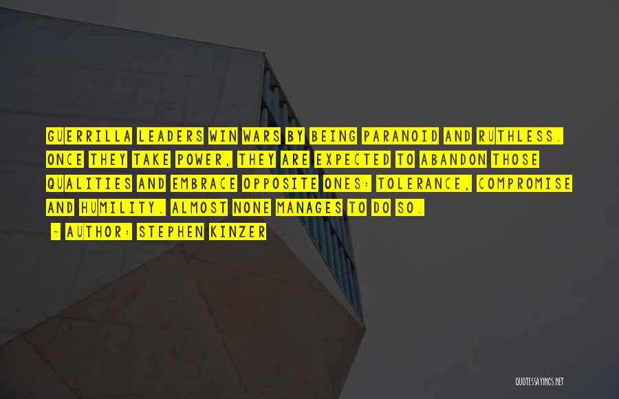 Stephen Kinzer Quotes: Guerrilla Leaders Win Wars By Being Paranoid And Ruthless. Once They Take Power, They Are Expected To Abandon Those Qualities