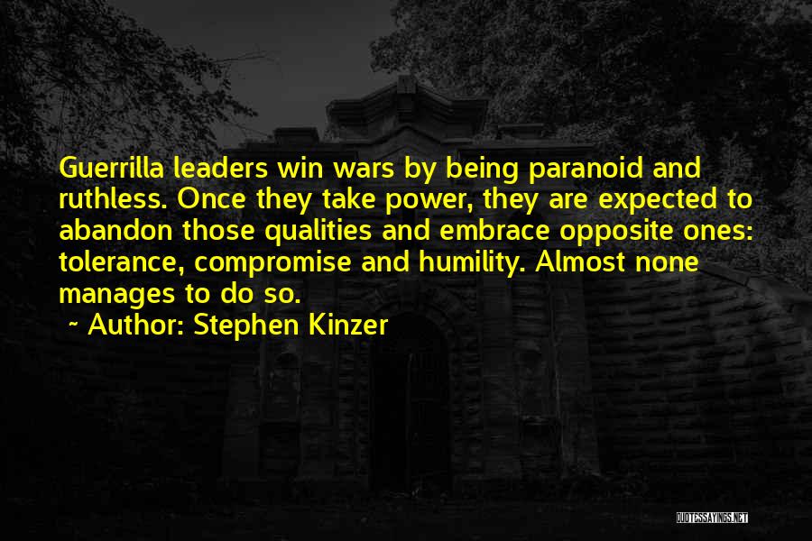 Stephen Kinzer Quotes: Guerrilla Leaders Win Wars By Being Paranoid And Ruthless. Once They Take Power, They Are Expected To Abandon Those Qualities