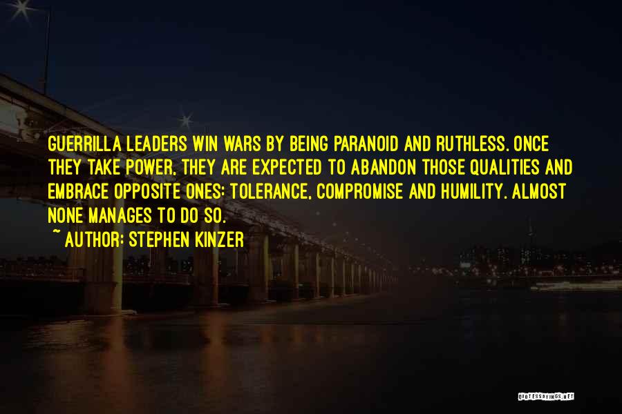 Stephen Kinzer Quotes: Guerrilla Leaders Win Wars By Being Paranoid And Ruthless. Once They Take Power, They Are Expected To Abandon Those Qualities