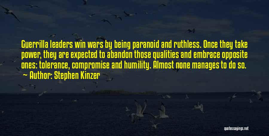 Stephen Kinzer Quotes: Guerrilla Leaders Win Wars By Being Paranoid And Ruthless. Once They Take Power, They Are Expected To Abandon Those Qualities