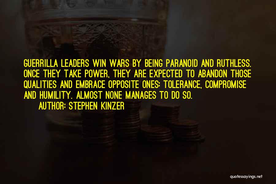 Stephen Kinzer Quotes: Guerrilla Leaders Win Wars By Being Paranoid And Ruthless. Once They Take Power, They Are Expected To Abandon Those Qualities