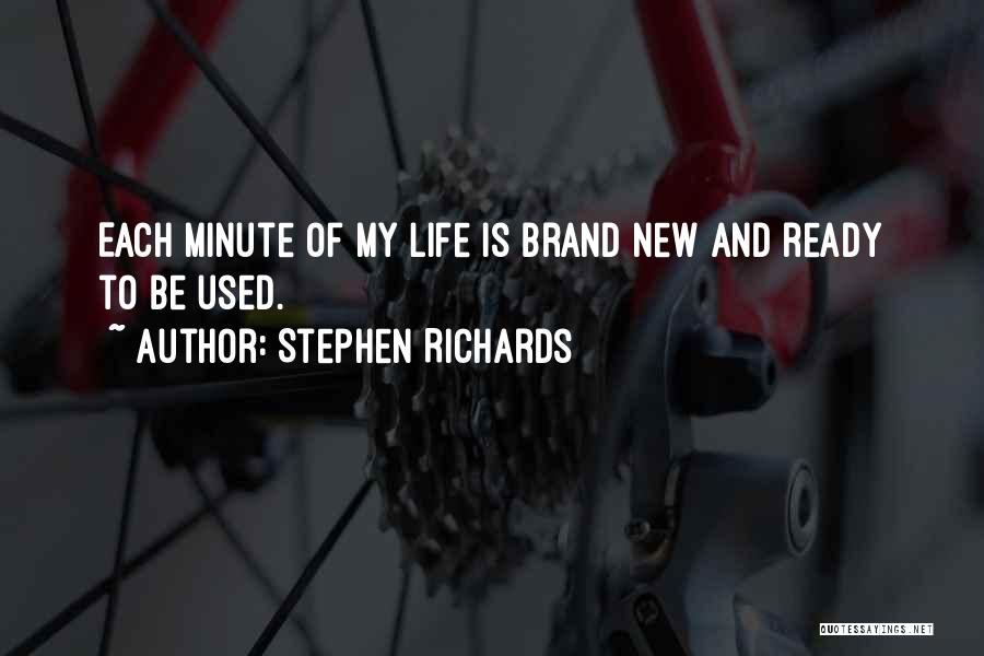 Stephen Richards Quotes: Each Minute Of My Life Is Brand New And Ready To Be Used.