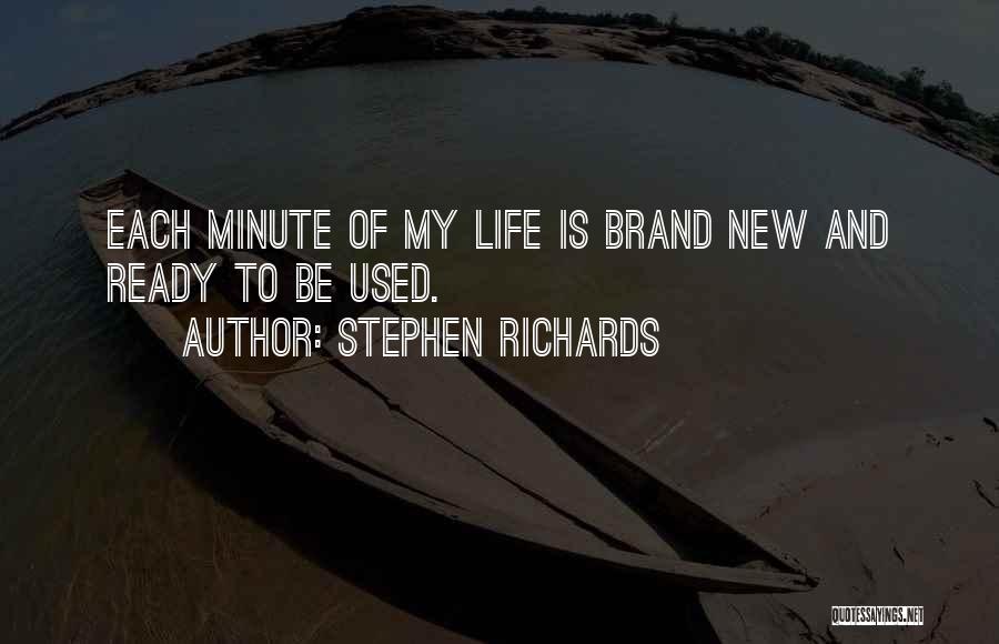 Stephen Richards Quotes: Each Minute Of My Life Is Brand New And Ready To Be Used.