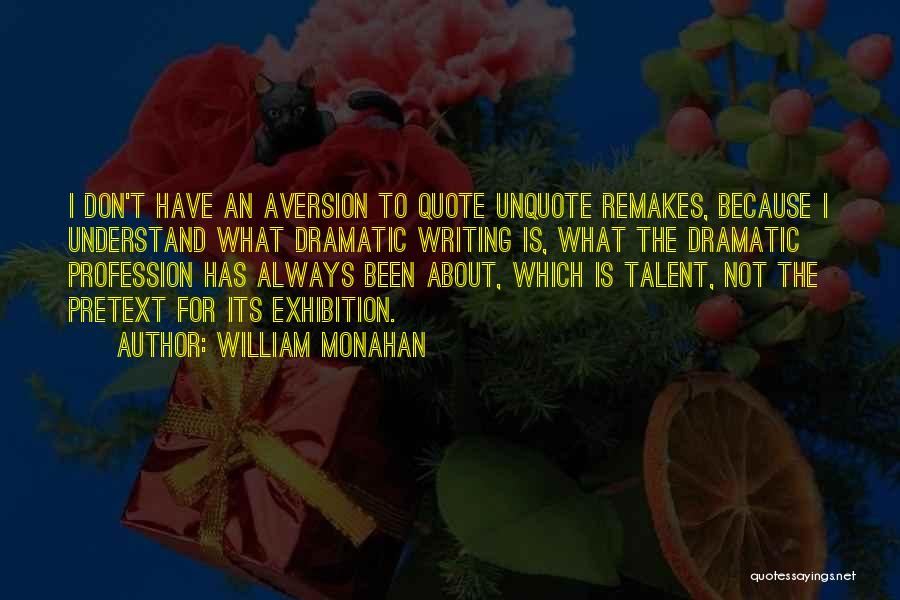 William Monahan Quotes: I Don't Have An Aversion To Quote Unquote Remakes, Because I Understand What Dramatic Writing Is, What The Dramatic Profession