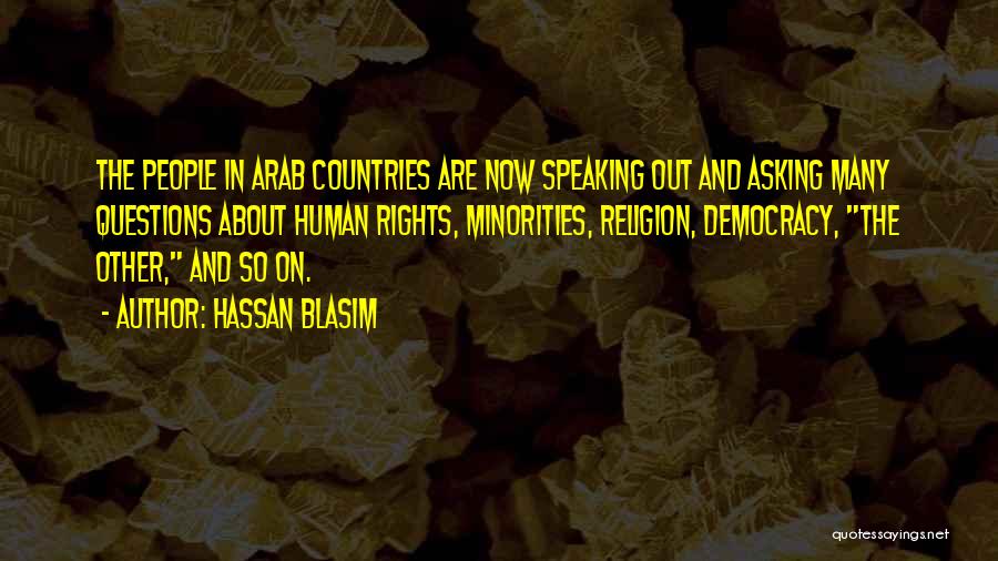 Hassan Blasim Quotes: The People In Arab Countries Are Now Speaking Out And Asking Many Questions About Human Rights, Minorities, Religion, Democracy, The