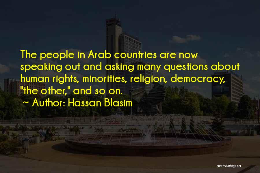 Hassan Blasim Quotes: The People In Arab Countries Are Now Speaking Out And Asking Many Questions About Human Rights, Minorities, Religion, Democracy, The