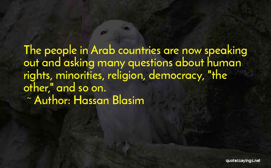 Hassan Blasim Quotes: The People In Arab Countries Are Now Speaking Out And Asking Many Questions About Human Rights, Minorities, Religion, Democracy, The