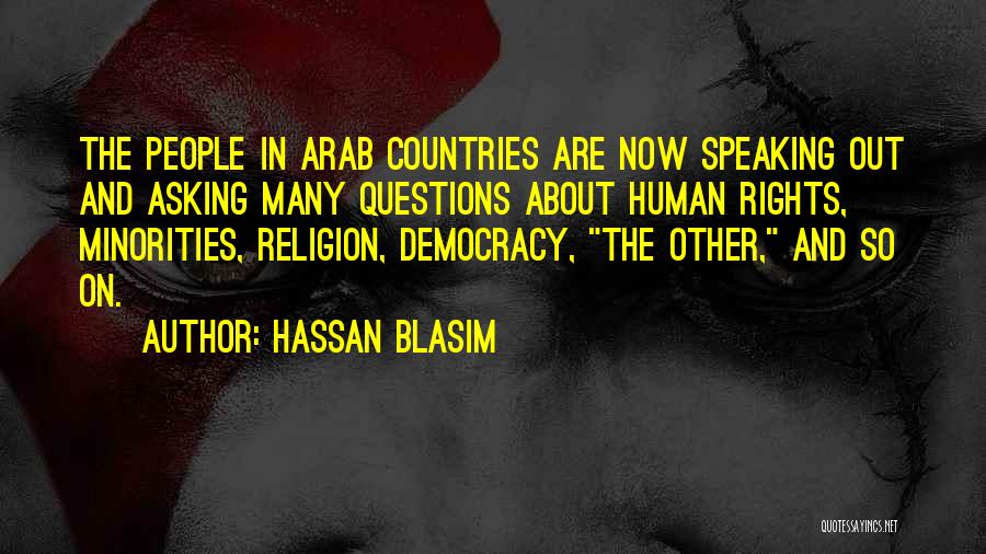Hassan Blasim Quotes: The People In Arab Countries Are Now Speaking Out And Asking Many Questions About Human Rights, Minorities, Religion, Democracy, The