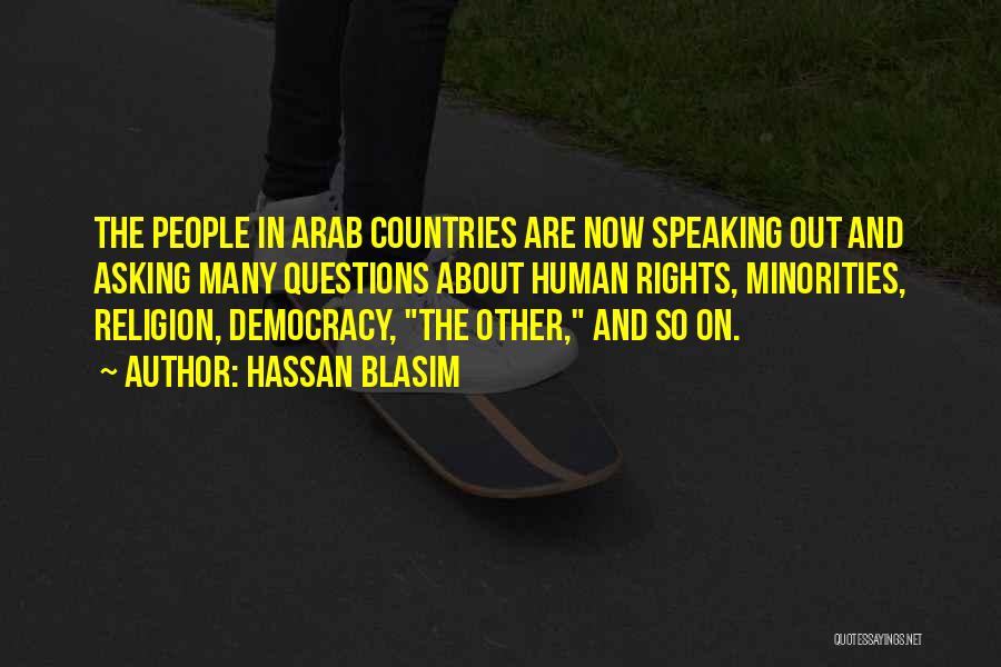 Hassan Blasim Quotes: The People In Arab Countries Are Now Speaking Out And Asking Many Questions About Human Rights, Minorities, Religion, Democracy, The