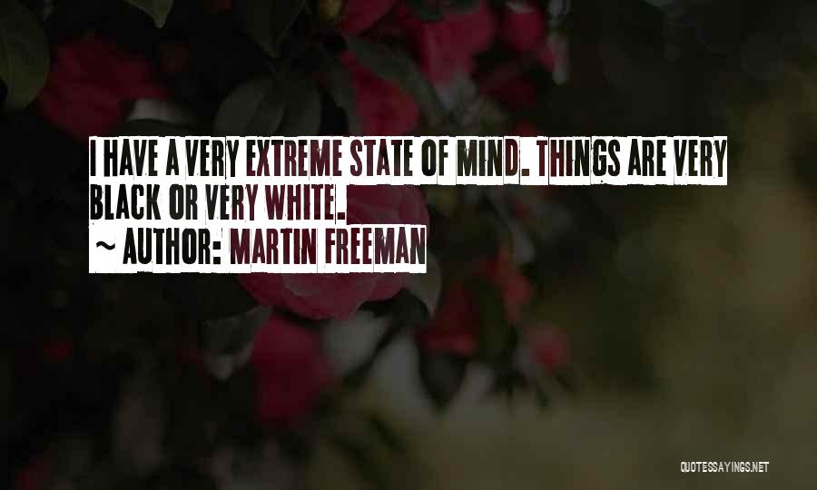 Martin Freeman Quotes: I Have A Very Extreme State Of Mind. Things Are Very Black Or Very White.