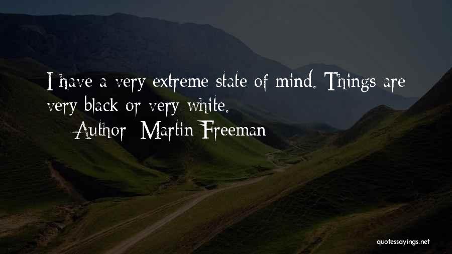 Martin Freeman Quotes: I Have A Very Extreme State Of Mind. Things Are Very Black Or Very White.