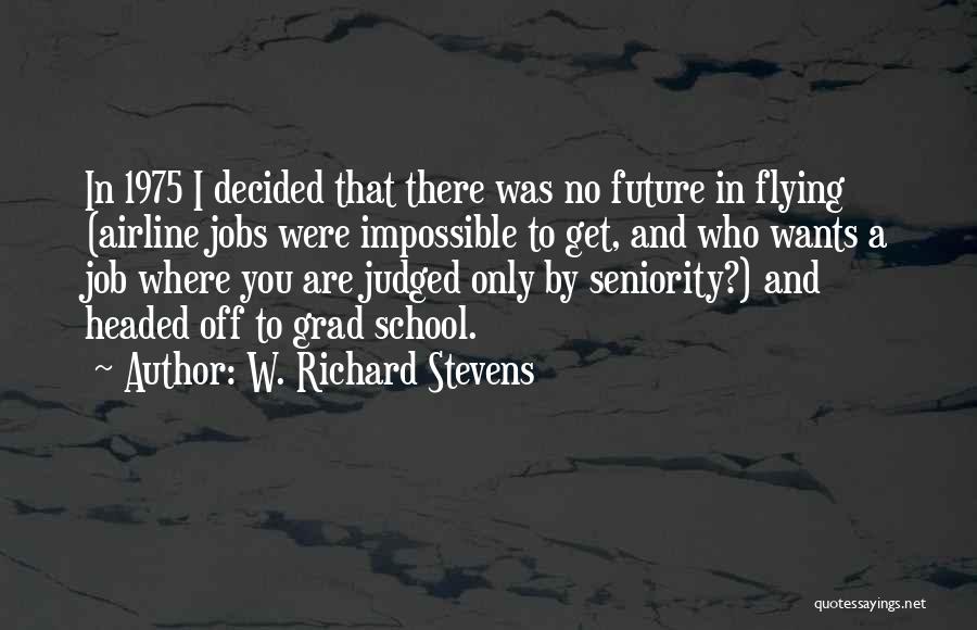 W. Richard Stevens Quotes: In 1975 I Decided That There Was No Future In Flying (airline Jobs Were Impossible To Get, And Who Wants