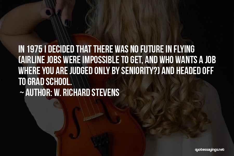 W. Richard Stevens Quotes: In 1975 I Decided That There Was No Future In Flying (airline Jobs Were Impossible To Get, And Who Wants