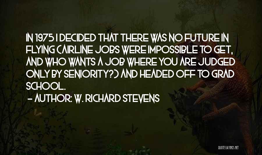 W. Richard Stevens Quotes: In 1975 I Decided That There Was No Future In Flying (airline Jobs Were Impossible To Get, And Who Wants