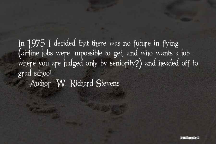 W. Richard Stevens Quotes: In 1975 I Decided That There Was No Future In Flying (airline Jobs Were Impossible To Get, And Who Wants