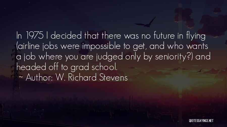 W. Richard Stevens Quotes: In 1975 I Decided That There Was No Future In Flying (airline Jobs Were Impossible To Get, And Who Wants