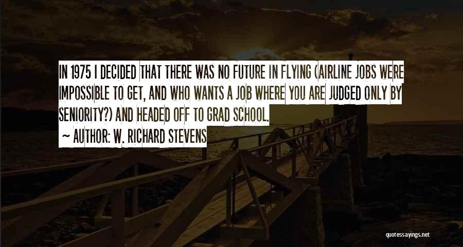 W. Richard Stevens Quotes: In 1975 I Decided That There Was No Future In Flying (airline Jobs Were Impossible To Get, And Who Wants