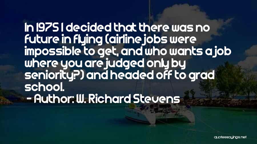 W. Richard Stevens Quotes: In 1975 I Decided That There Was No Future In Flying (airline Jobs Were Impossible To Get, And Who Wants