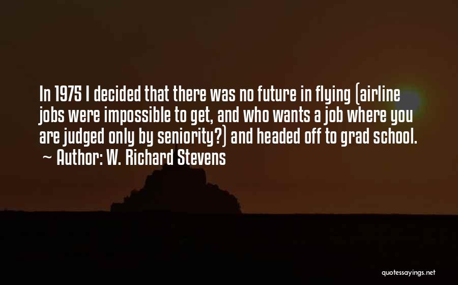 W. Richard Stevens Quotes: In 1975 I Decided That There Was No Future In Flying (airline Jobs Were Impossible To Get, And Who Wants