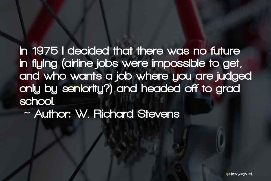 W. Richard Stevens Quotes: In 1975 I Decided That There Was No Future In Flying (airline Jobs Were Impossible To Get, And Who Wants