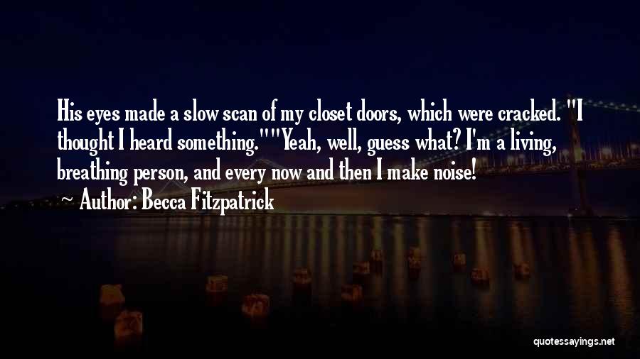 Becca Fitzpatrick Quotes: His Eyes Made A Slow Scan Of My Closet Doors, Which Were Cracked. I Thought I Heard Something.yeah, Well, Guess